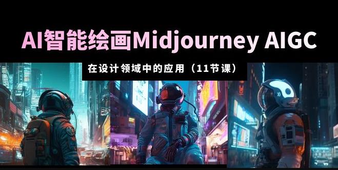AI·智能绘画Midjourney AIGC在设计领域中的应用从入门到精通（11节课）-第一资源库