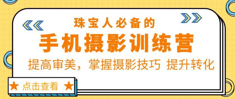 珠宝人必备的手机摄影训练营第7期：提高审美，掌握摄影技巧提升转化-第一资源库