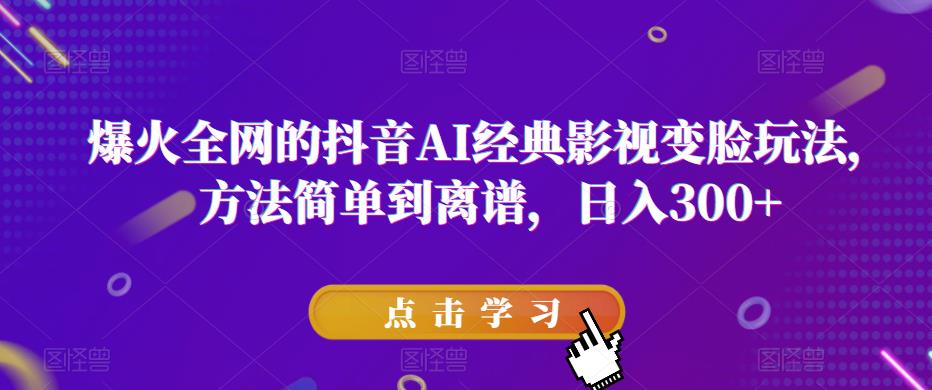 爆火全网的抖音AI经典影视变脸玩法，方法简单到离谱，日入300+【揭秘】-第一资源库