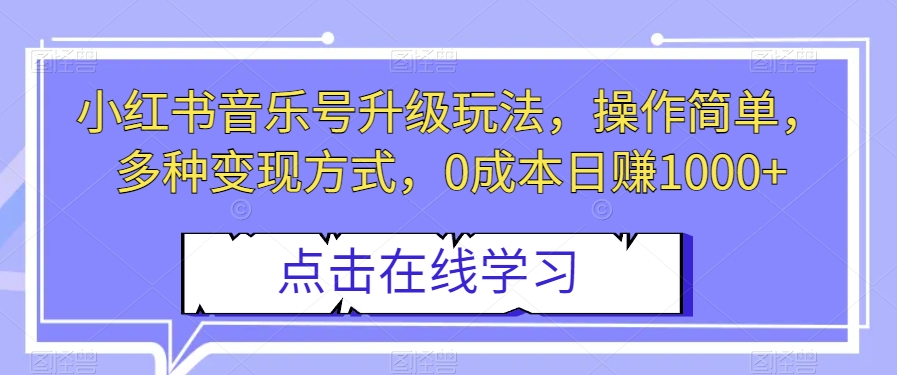 小红书音乐号升级玩法，操作简单，多种变现方式，0成本日赚1000+【揭秘】-第一资源库