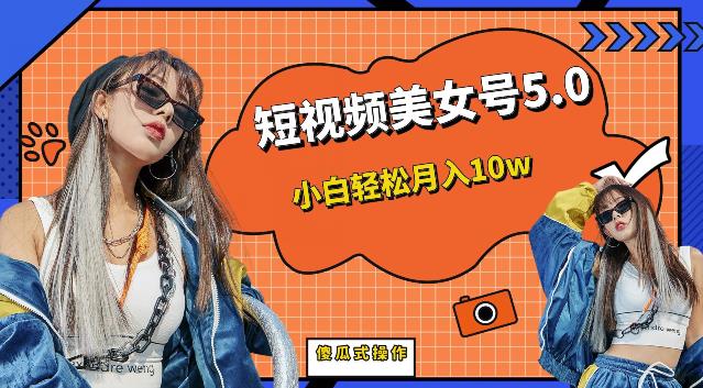 短视频美女号5.0，小白轻松月入10w（教程+素材）【仅揭秘】-第一资源库