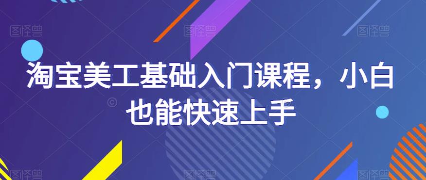 淘宝美工基础入门课程，小白也能快速上手-第一资源库