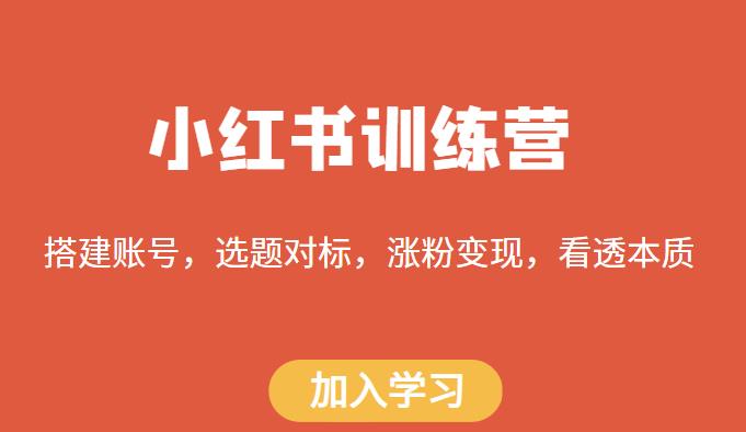 小红书训练营，搭建账号，选题对标，涨粉变现，看透本质-第一资源库