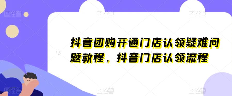 抖音团购开通门店认领疑难问题教程，抖音门店认领流程-第一资源库