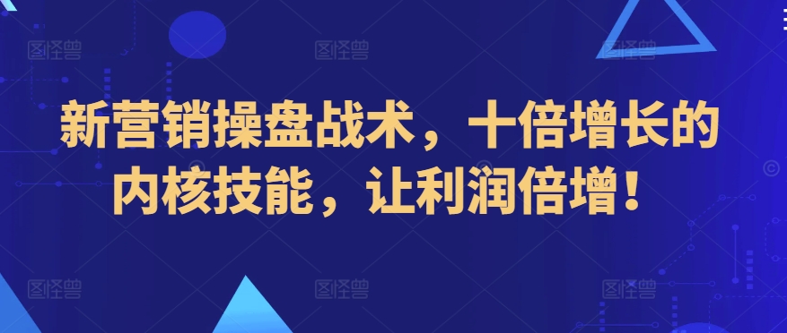 新营销操盘战术，十倍增长的内核技能，让利润倍增！-第一资源库