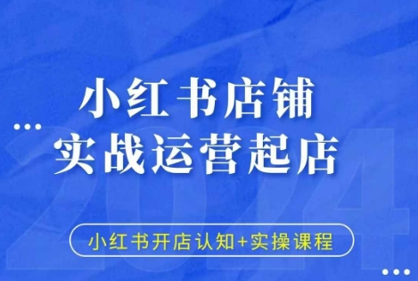 小红书店铺实战运营起店，小红书开店认知+实操课程-第一资源库