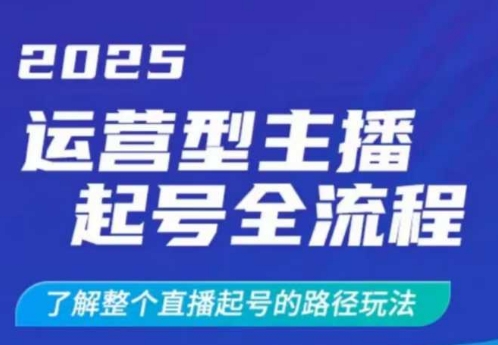 2025运营型主播起号全流程，了解整个直播起号的路径玩法（全程一个半小时，干货满满）-第一资源库