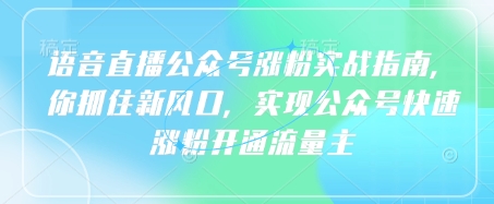 语音直播公众号涨粉实战指南，你抓住新风口，实现公众号快速涨粉开通流量主-第一资源库