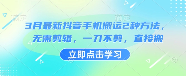 3月最新抖音手机搬运2种方法，无需剪辑，一刀不剪，直接搬-第一资源库