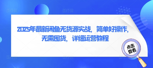 2025年最新闲鱼无货源实战，简单好操作，无需囤货，详细运营教程-第一资源库