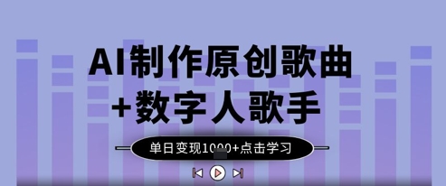 AI制作原创歌曲+数字人歌手，单日变现1k-第一资源库