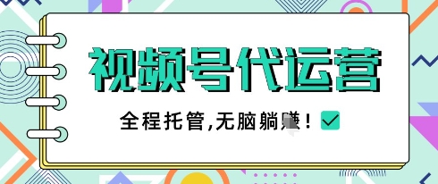视频号代运营，团队托管计划，简单操作不限时间地点，一部手机单月轻松变现5k【揭秘】-第一资源库