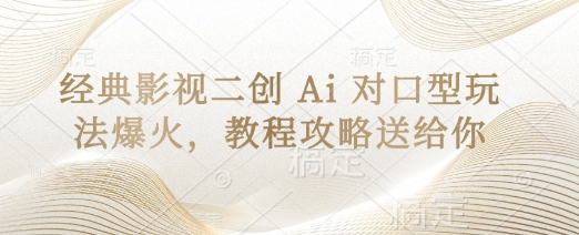 经典影视二创 Ai 对口型玩法爆火，教程攻略送给你-第一资源库