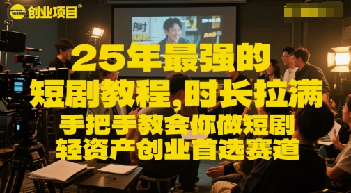 25年最强的短剧项目教程，时长拉满，手把手教会你做短剧，轻资产创业首选赛道-第一资源库