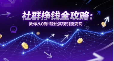 社群挣钱全攻略：教你从0到1轻松实现引流变现-第一资源库