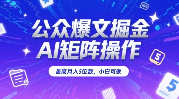公众爆文掘金，AI矩阵操作，最高月入5位数，小白可做-第一资源库