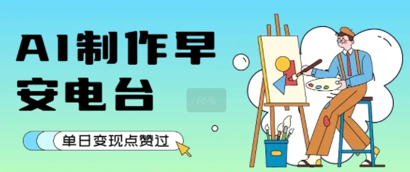 用AI制作早安电台，单日变现1k+，条条点赞过W-第一资源库