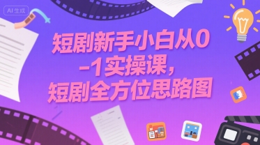 短剧新手小白从0-1实操课，短剧全方位思路图-第一资源库