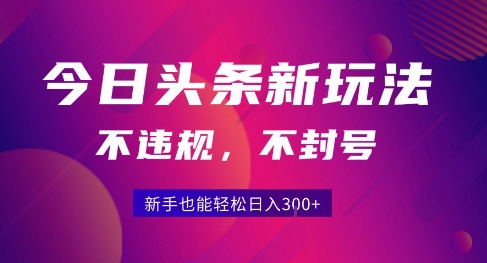 2025今日头条原创玩法5.0，不违规不封号，零门槛新手跟着做也能日入3张+-第一资源库
