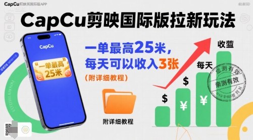 一单最高25米，亲测CapCu剪映国际版拉新玩法，每天可以收入3张（附详细教程）-第一资源库
