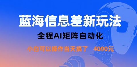 蓝海信息差新玩法，全程AI矩阵自动化小白可以操作当天搞了1k+-第一资源库
