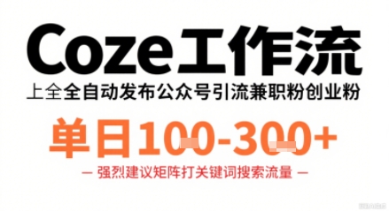 Coze工作流一键发布高质量公众号引流兼职粉代发粉，单日1-3张-第一资源库