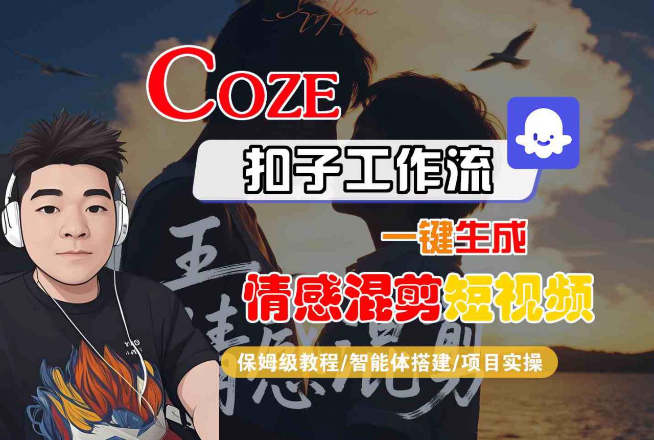 Coze智能体工作流一键生成情感混剪短视频，全流程保姆级教学-第一资源库