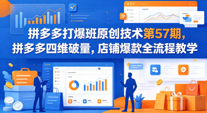 拼多多打爆班原创技术第57期，拼多多四维破量，店铺爆款全流程教学-第一资源库