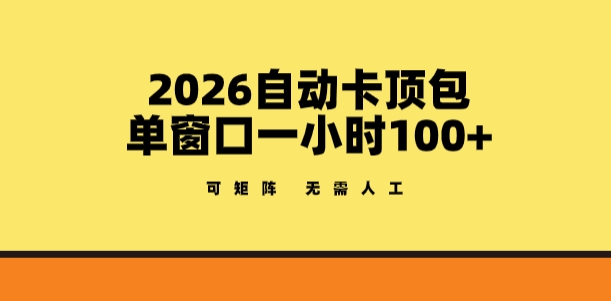 2026自动卡顶包玩法，单窗口一小时100+，可矩阵操作，无需人工【揭秘】-第一资源库