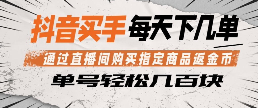 抖音买手通过直播间购买指定商品返金币，每天几单，轻松日入几张【揭秘】-第一资源库