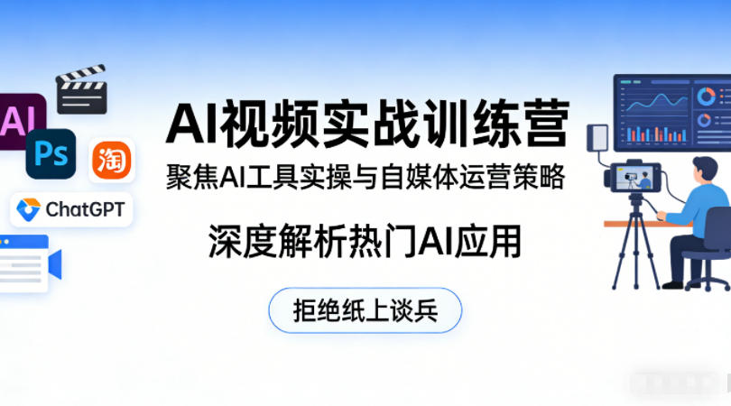 AI视频实战训练营，聚焦AI工具实操与自媒体运营策略，深度解析热门AI应用，拒绝纸上谈兵-第一资源库