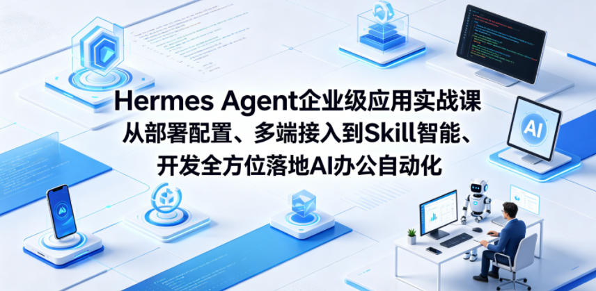 Hermes Agent企业级应用实战课从部署配置、多端接入到Skill智能开发全方位落地AI办公自动化-第一资源库