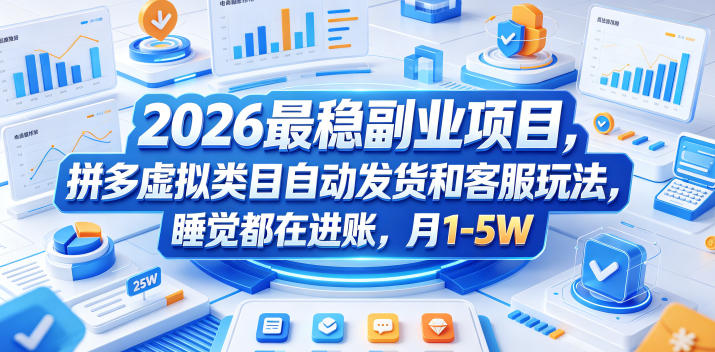 2026最稳副业项目，拼多多虚拟类目自动发货和客服玩法，睡觉都在进账，月1-5W【揭秘】-第一资源库