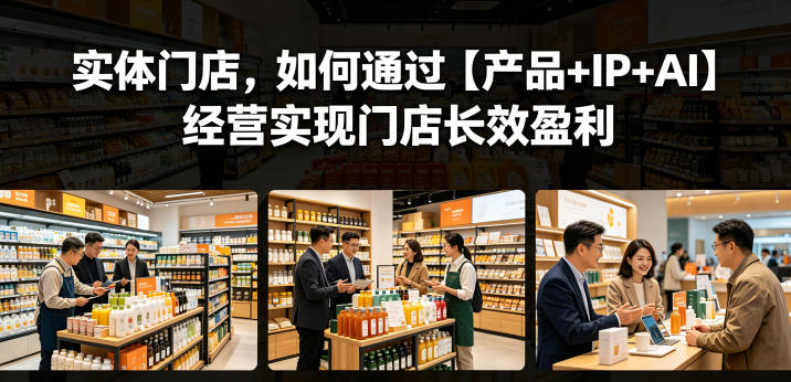 实体门店，如何通过【产品+IP+AI】经营实现门店长效盈利-第一资源库