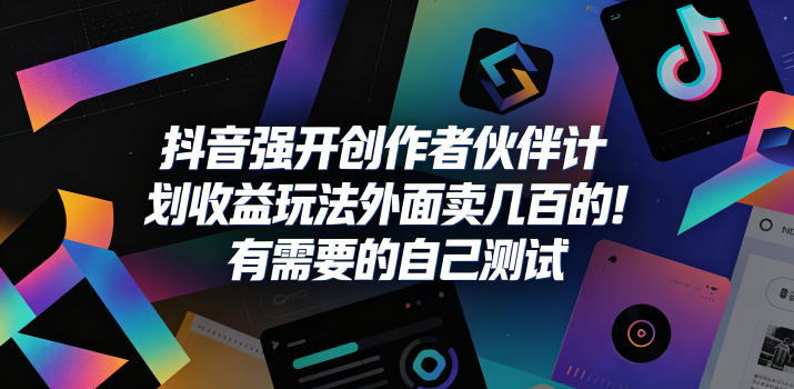 抖音强开创作者伙伴计划收益玩法，外面卖几百的！有需要的自己测试-第一资源库