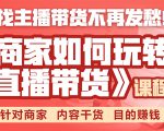 《手把手教你如何玩转直播带货》针对商家 内容干货 目的赚钱-第一资源库