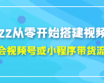 2022从零开始搭建视频号,学会视频号或小程序带货流程(价值599元)-第一资源库
