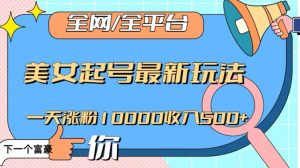全网，全平台，美女起号最新玩法一天涨粉10000收入500+【揭秘】-第一资源库