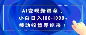 AI变现新篇章，小白日入100-1000+被动收益等你来【揭秘】-第一资源库