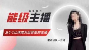 猴帝家的主播课,能级主播成长,从0-1让你成为运营型的主播-第一资源库