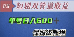 单号日入600+最新短剧双管道收益【详细教程】【揭秘】-第一资源库