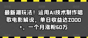 最新潮玩法！运用AI技术制作唱歌电影解说，单日收益达2000+，一个月涨粉60万【揭秘】-第一资源库