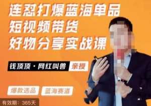 网红叫兽·连怼打爆蓝海单品，短视频带货好物分享实战课-第一资源库