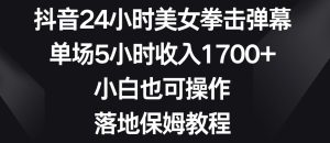 抖音24小时美女拳击弹幕，单场5小时收入1700+，小白也可操作，落地保姆教程【揭秘】-第一资源库