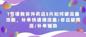 7节课教你外卖店3天如何破流量攻略，补单快速爆流量/老店破限流/补单辅助-第一资源库