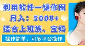 利用软件一键修图月入5000+,适合上班族、宝妈,操作简单,可多平台操作【揭秘】-第一资源库