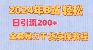 2024年B站轻松日引流200+的全套暴力干货实操教程【揭秘】-第一资源库