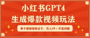 小红书GPT4生成爆款视频玩法,单个视频涨粉过千,月入1W+不是问题【揭秘】-第一资源库