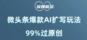 微头条爆款AI扩写玩法,99%过原创-第一资源库