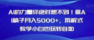 AI的力量你绝对想不到！靠AI稿子月入5000+，拆解式教学小白也玩转自如【揭秘】-第一资源库